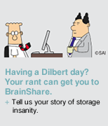 Having a Dilbert day?  Your rant can get you to BrainShare.  Tell us your story of storage insanity. +